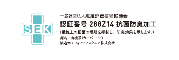 一般社團法人纖維評價技術協議會　認證號碼 288Z14 抗菌防臭加工（表示可抑制纖維上細菌繁殖，有效防臭。）藥劑名：有機化合物（carbanilide）製造商：Fifty Square株式會社